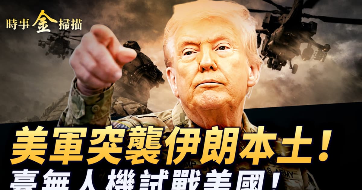 【時事金掃描】美軍突襲伊朗本土 台灣無人機試戰美國