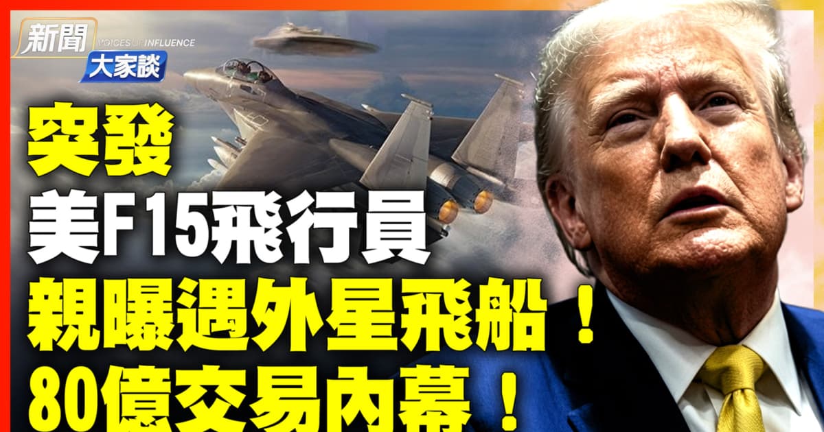 【新聞大家談】美F15飛行員親曝遇外星飛船！ 80億交易內幕！