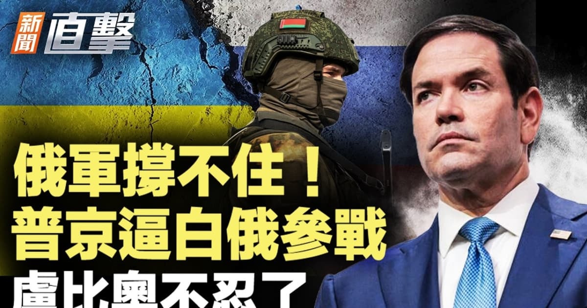 【新闻直击】俄军挡不住 普京逼白俄参战 卢比奥步忍了