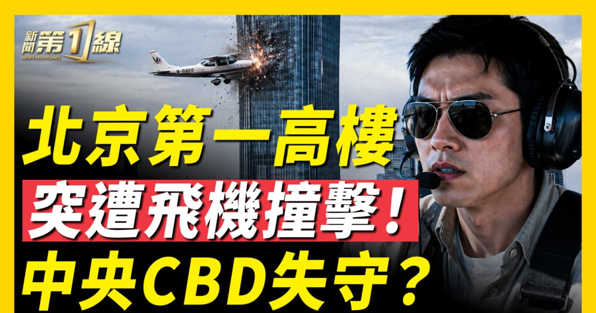 【新聞第一線】北京第一高樓 突遭飛機撞擊！中央CBD失守？