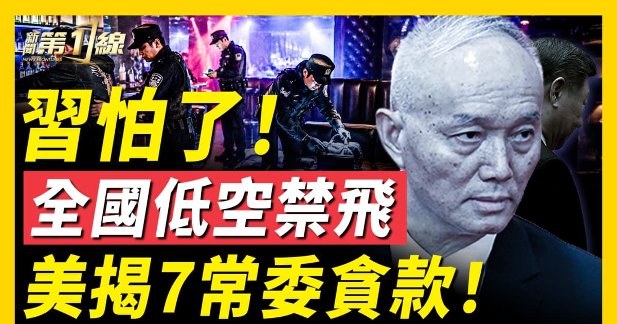 【新闻第一线】习怕了！ 全国低空禁飞 美揭7常委贪款
