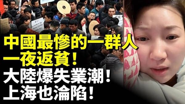 中国最惨的一群人！一夜返贫！大陆爆失业潮！(视频)
