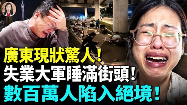 广东现状惊人！失业大军睡满街头！数百万人陷入绝境！(视频)