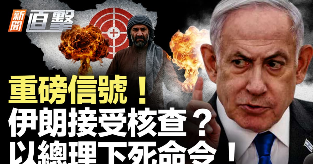 【新聞直擊】重磅信號!伊朗接受核查?以總理下死命令!