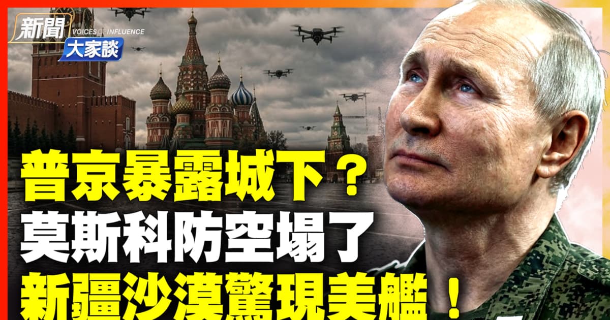 【新聞大家談】京暴露城下? 莫斯科防空塌了 新疆沙漠驚現美艦!
