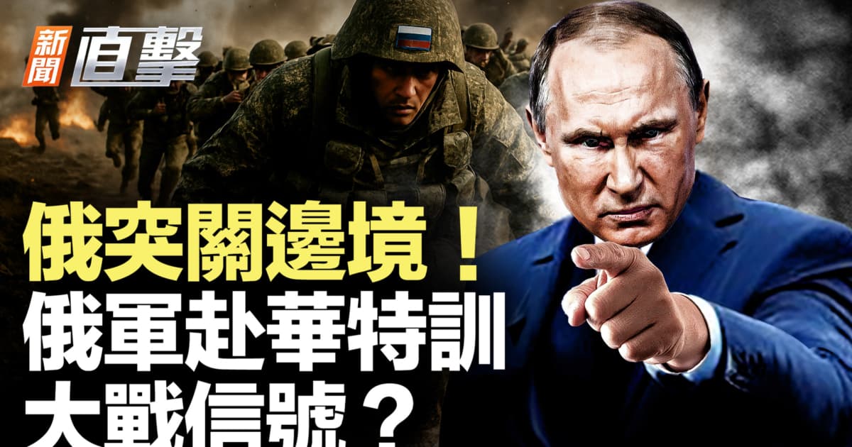 【新聞直擊】俄突關邊境!俄軍赴華特訓 大戰信號?