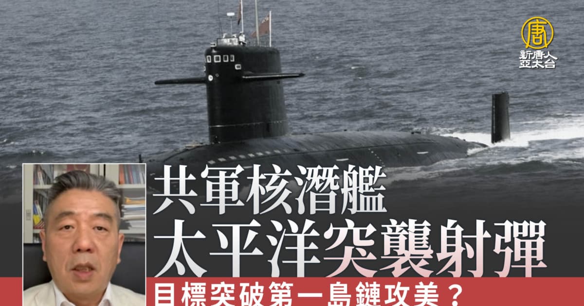 共軍核潛艦太平洋突襲射彈 目標突破第一島鏈攻美?
