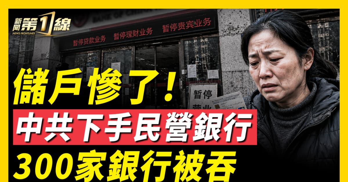 【新聞第一線】儲戶慘了!中共下手民營銀行 300家銀行被吞