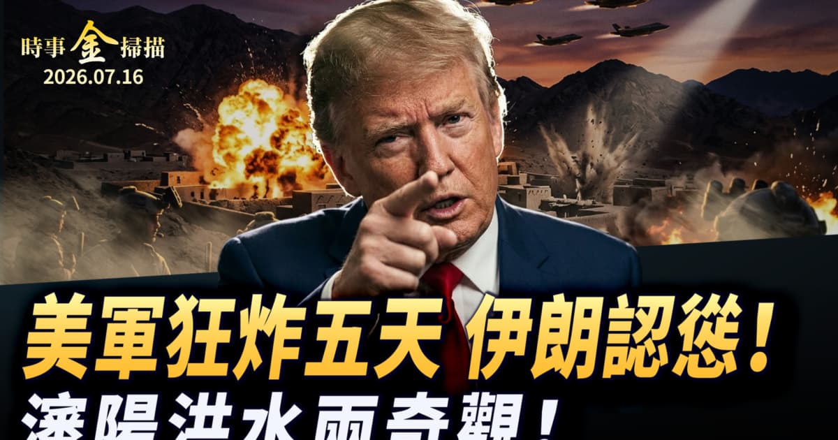 【時事金掃描】美軍狂炸伊朗五天 瀋陽洪水兩大奇觀