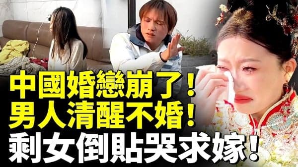 中国婚恋崩了!男人清醒不婚!剩女倒贴哭求嫁!(视频)